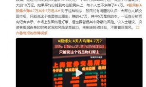 A股爆火4天人均赚4.7万？股民：赚的4.7万，其中5万是我的本